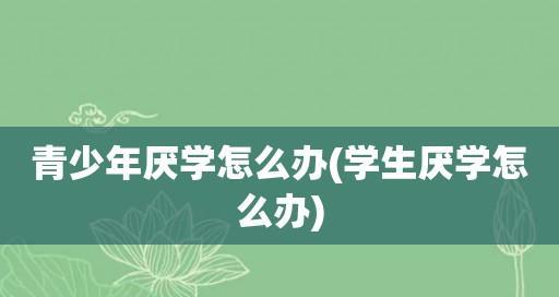 解决厌学初中生的心理困扰（重拾学习的乐趣）